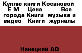 Куплю книги Косиновой  Е.М. › Цена ­ 500 - Все города Книги, музыка и видео » Книги, журналы   . Ненецкий АО